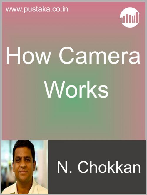 Cover of the book How Camera Works by N Chokkan, Pustaka Digital Media Pvt. Ltd.,