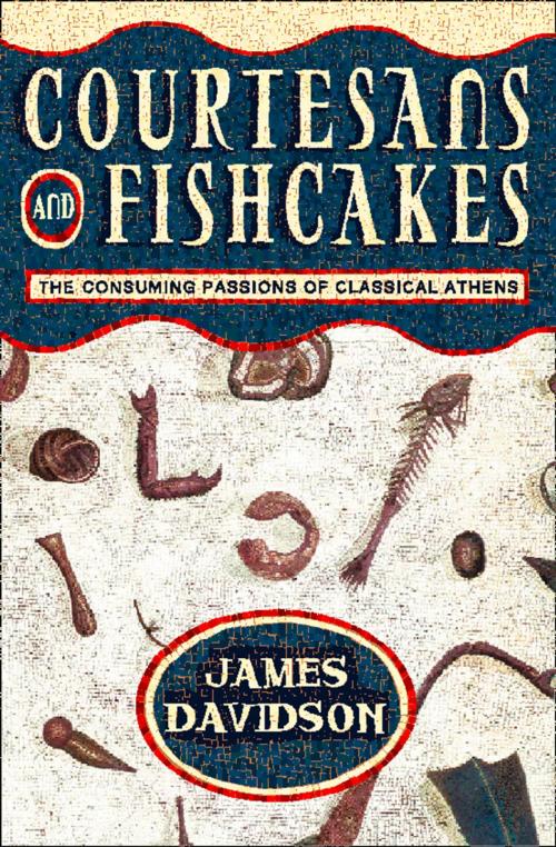 Cover of the book Courtesans and Fishcakes: The Consuming Passions of Classical Athens (Text Only) by James Davidson, HarperCollins Publishers