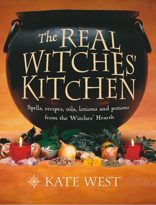 Cover of the book The Real Witches’ Kitchen: Spells, recipes, oils, lotions and potions from the Witches’ Hearth by Kate West, HarperCollins Publishers