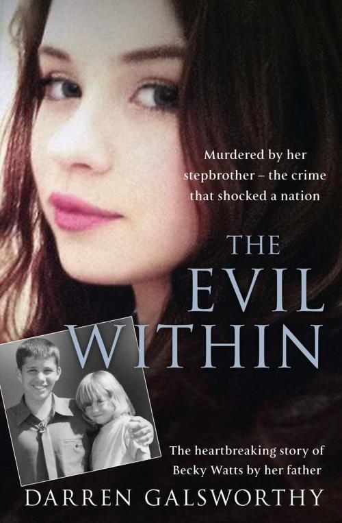 Cover of the book The Evil Within: Murdered by her stepbrother – the crime that shocked a nation. The heartbreaking story of Becky Watts by her father by Darren Galsworthy, HarperCollins Publishers