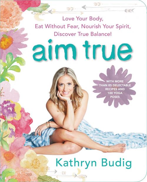 Cover of the book Aim True by Kathryn Budig, William Morrow Paperbacks