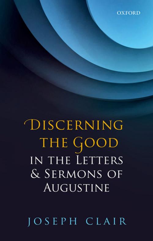 Cover of the book Discerning the Good in the Letters & Sermons of Augustine by Joseph Clair, OUP Oxford