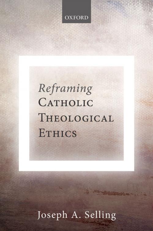 Cover of the book Reframing Catholic Theological Ethics by Joseph A. Selling, OUP Oxford