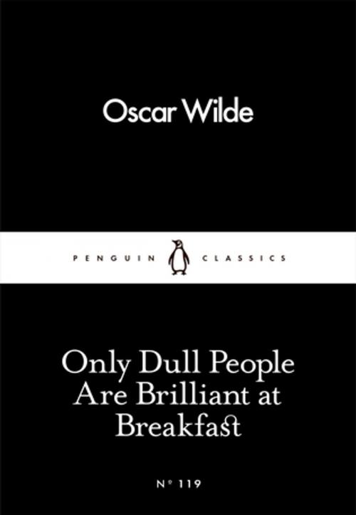 Cover of the book Only Dull People Are Brilliant at Breakfast by Oscar Wilde, Penguin Books Ltd