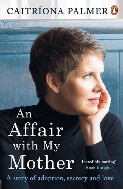 Cover of the book An Affair with My Mother by Caitríona Palmer, Penguin Books Ltd