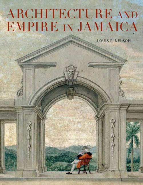 Cover of the book Architecture and Empire in Jamaica by Louis Nelson, Yale University Press