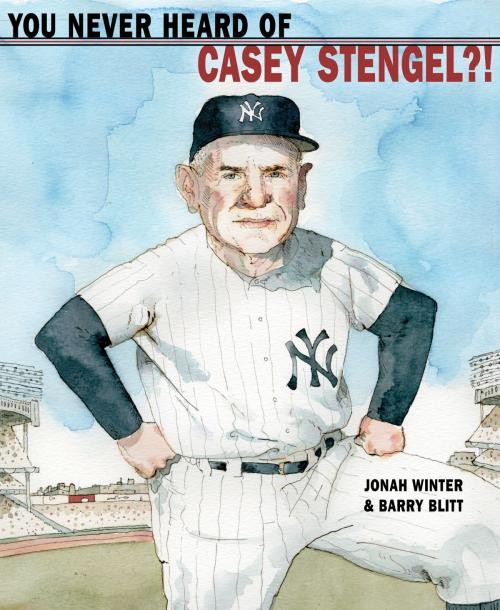 Cover of the book You Never Heard of Casey Stengel?! by Jonah Winter, Random House Children's Books