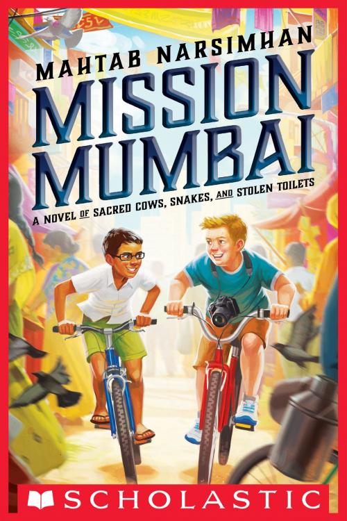 Cover of the book Mission Mumbai: A Novel of Sacred Cows, Snakes, and Stolen Toilets by Mahtab Narsimhan, Scholastic Inc.