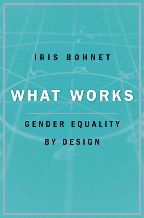 Cover of the book What Works by Iris Bohnet, Harvard University Press