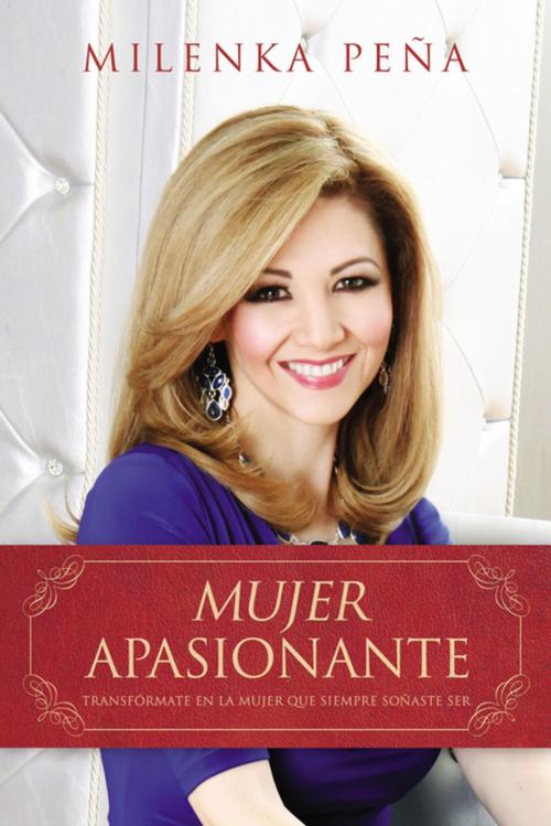 Cover of the book Mujer Apasionante by Milenka Pena, Grupo Nelson