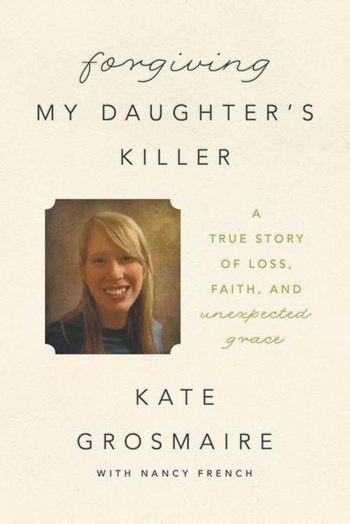 Cover of the book Forgiving My Daughter's Killer by Kate Grosmaire, Thomas Nelson
