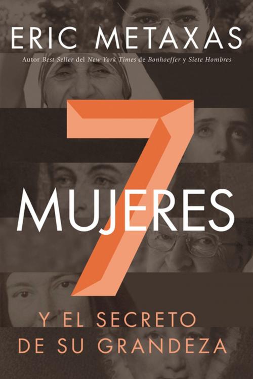 Cover of the book Siete mujeres by Eric Metaxas, Grupo Nelson