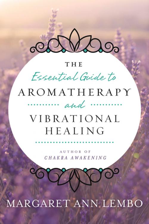 Cover of the book The Essential Guide to Aromatherapy and Vibrational Healing by Margaret Ann Lembo, Llewellyn Worldwide, LTD.