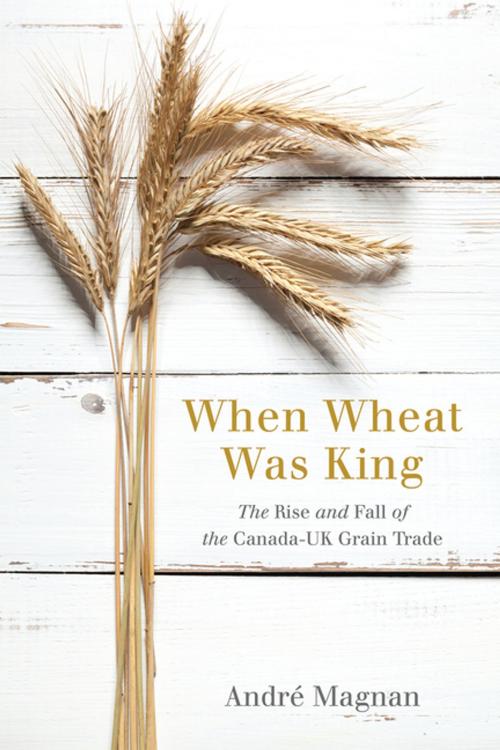 Cover of the book When Wheat Was King by André Magnan, UBC Press