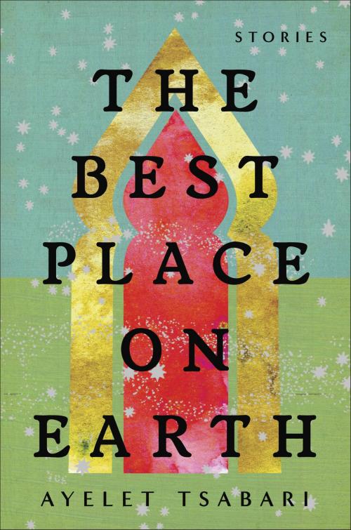Cover of the book The Best Place on Earth by Ayelet Tsabari, Random House Publishing Group