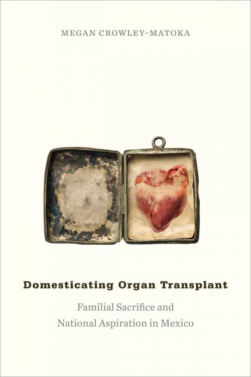Cover of the book Domesticating Organ Transplant by Megan Crowley-Matoka, Duke University Press