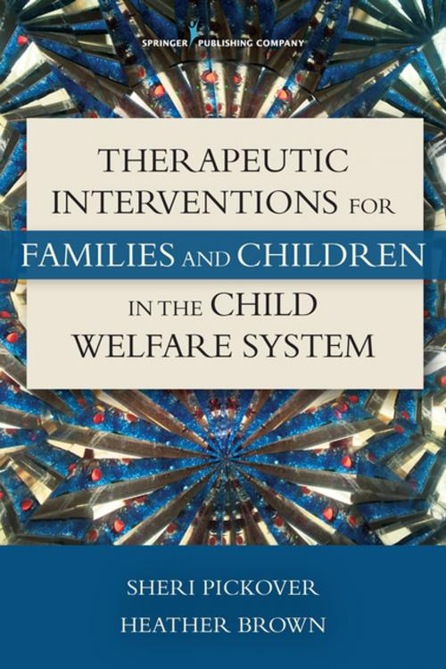 Cover of the book Therapeutic Interventions for Families and Children in the Child Welfare System by Dr. Sheri Pickover, PhD, Heather Brown, MS, ATR, LPC, Springer Publishing Company