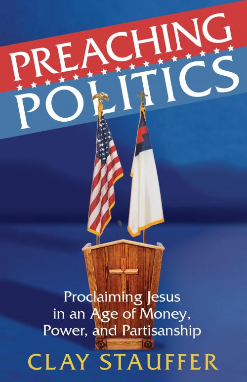 Cover of the book Preaching Politics by Rev. Clay Stauffer, Chalice Press