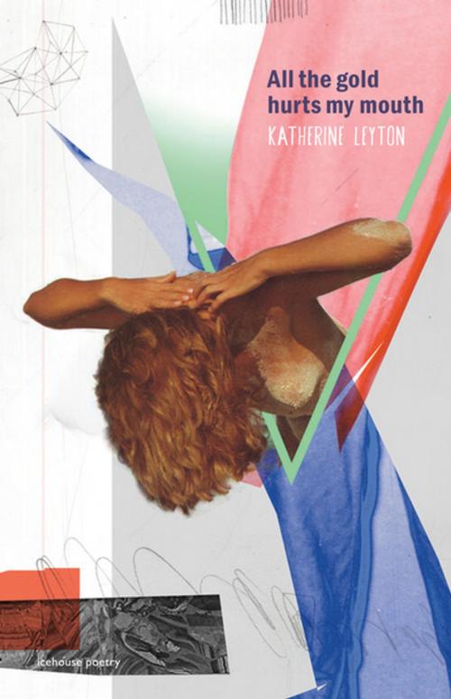 Cover of the book All the Gold Hurts My Mouth by Katherine Leyton, Goose Lane Editions