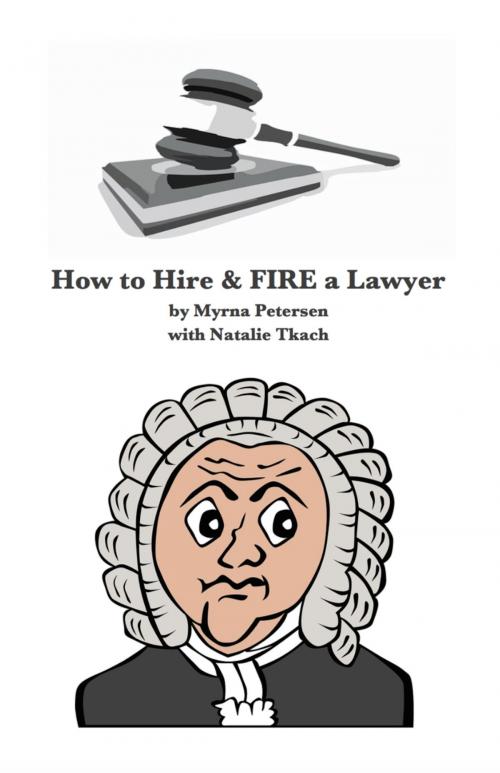 Cover of the book How to Hire and FIRE a Lawyer by Myrna Petersen, Myrna Petersen