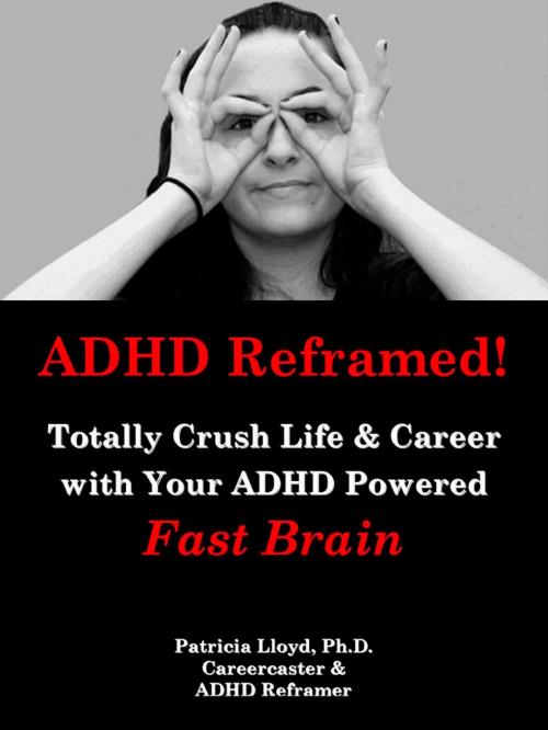 Cover of the book ADHD Reframed! Totally Crush Life & Career with Your ADHD Powered Fast Brain by Patricia Lloyd, Patricia Lloyd