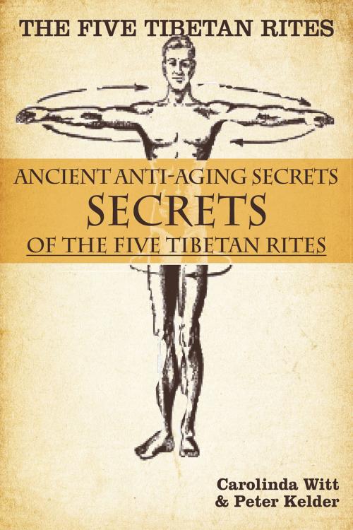 Cover of the book The Five Tibetan Rites: Anti-Aging Secrets of the Five Tibetan Rites. by Carolinda Witt, Peter Kelder, Carolinda Witt