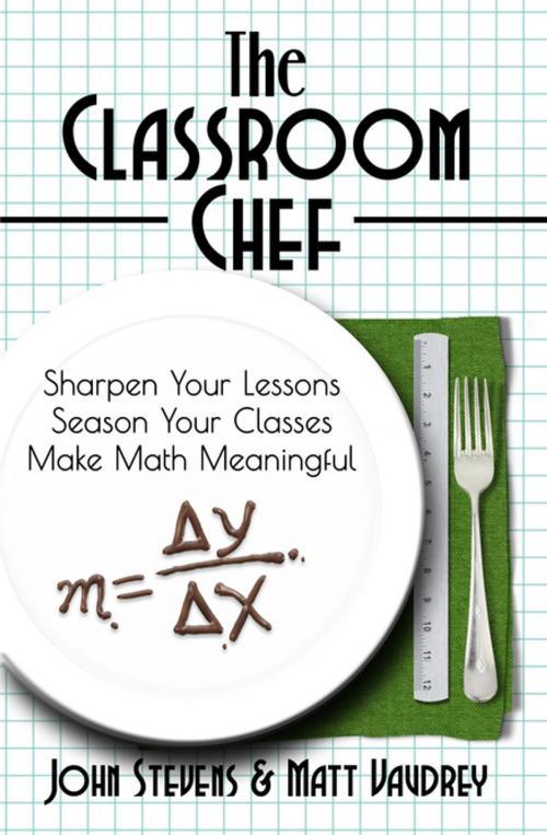 Cover of the book The Classroom Chef by John Stevens, Matt Vaudrey, Dave Burgess Consulting, Inc.