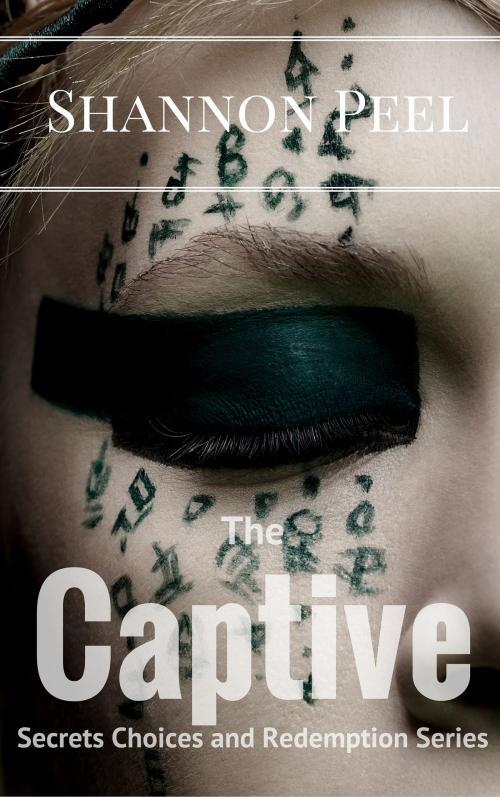 Cover of the book The Captive (Secrets, Choices and Redemption) by Shannon Peel, Shannon Peel