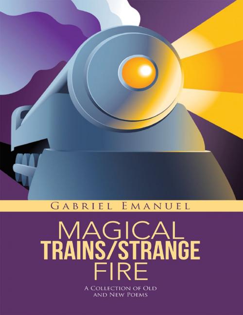 Cover of the book Magical Trains / Strange Fire: A Collection of Old and New Poems by Gabriel Emanuel, Strange Fire Publications