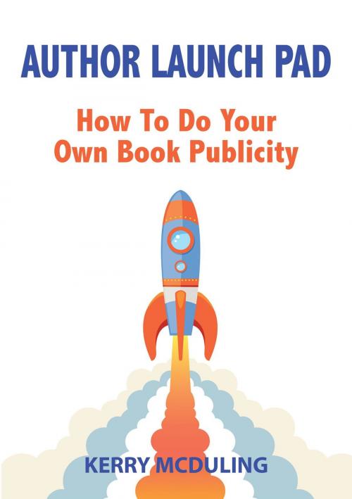 Cover of the book Author Launch Pad - How to Generate Free Publicity for your Book by Kerry McDuling, Publicious Book Publishing
