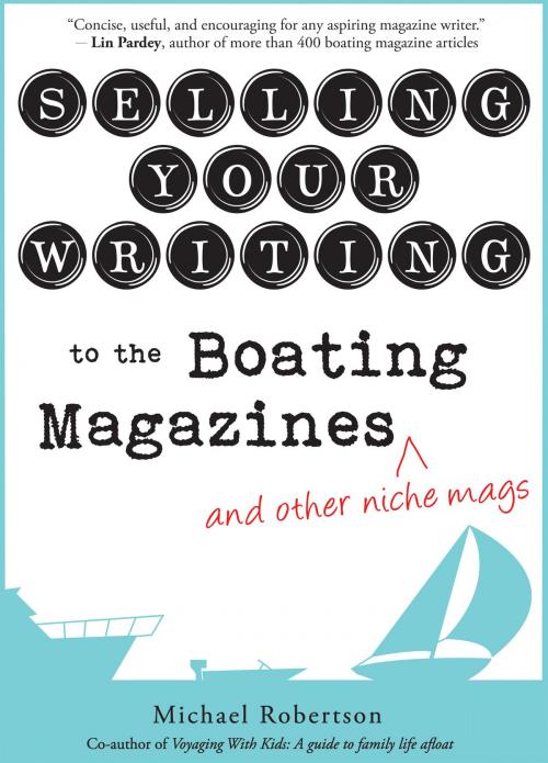 Cover of the book Selling Your Writing to the Boating Magazines (and other niche mags) by Michael Robertson, Force Four Publications
