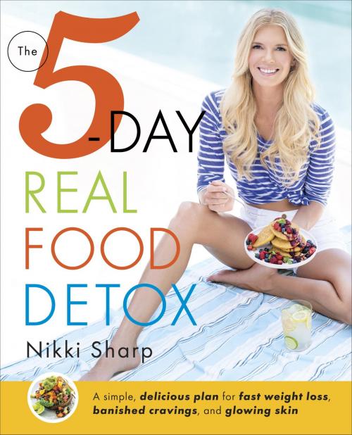 Cover of the book The 5-Day Real Food Detox by Nikki Sharp, Random House Publishing Group