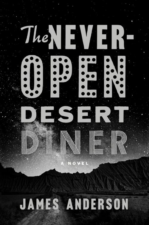 Cover of the book The Never-Open Desert Diner by James Anderson, Crown/Archetype