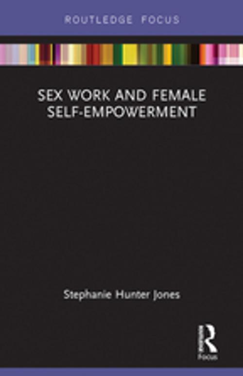 Cover of the book Sex Work and Female Self-Empowerment by Stephanie Hunter Jones, Taylor and Francis
