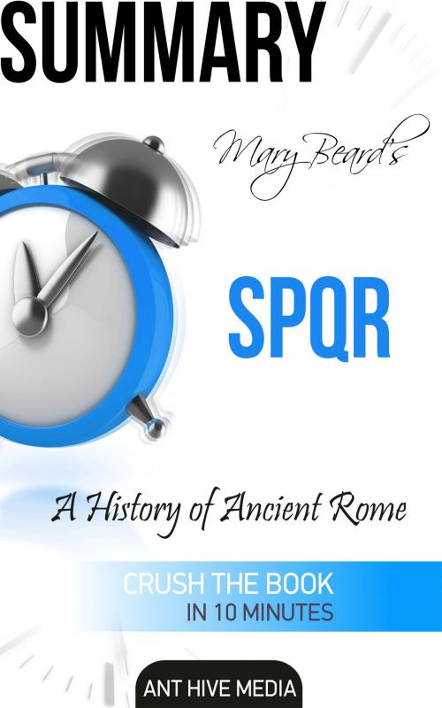 Cover of the book Summary Mary Beard’s SPQR: A History of Ancient Rome by Ant Hive Media, Ant Hive Media