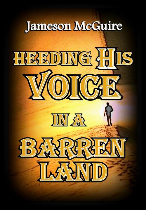 Cover of the book Heeding His Voice in a Barren Land by Jameson McGuire, Jameson McGuire