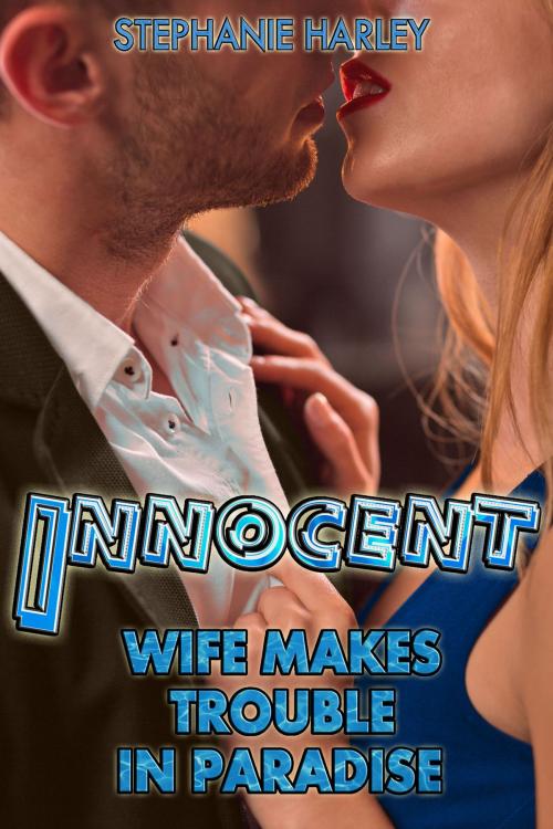 Cover of the book Innocent Wife Makes Trouble In Paradise Vol. 1 by Stephanie Harley, Stephanie Harley