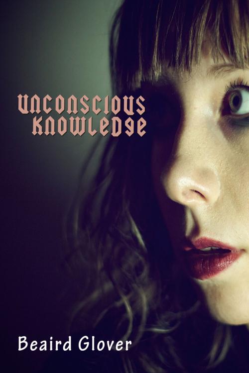 Cover of the book Unconscious Knowledge by Beaird Glover, Open Books
