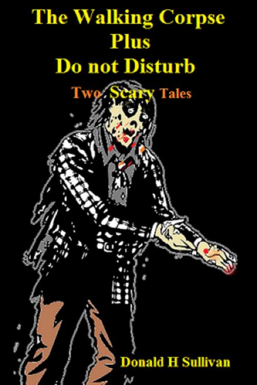 Cover of the book The Walking Corpse Plus Do Not Disturb: Two Scary Tales by Donald H Sullivan, Donald H Sullivan