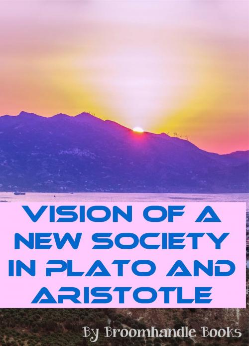 Cover of the book Vision of a New Society in Plato and Aristotle by Broomhandle Books, Broomhandle Books