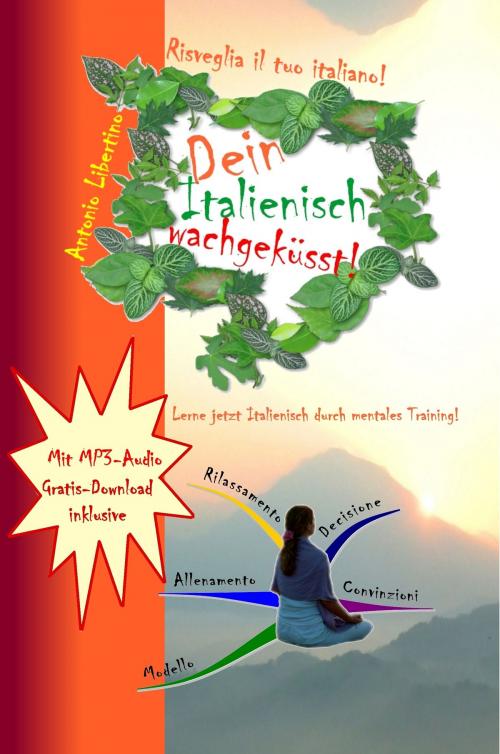 Cover of the book Dein Italienisch wachgeküsst! Lerne jetzt Italienisch durch mentales Training by Antonio Libertino, Antonio Libertino