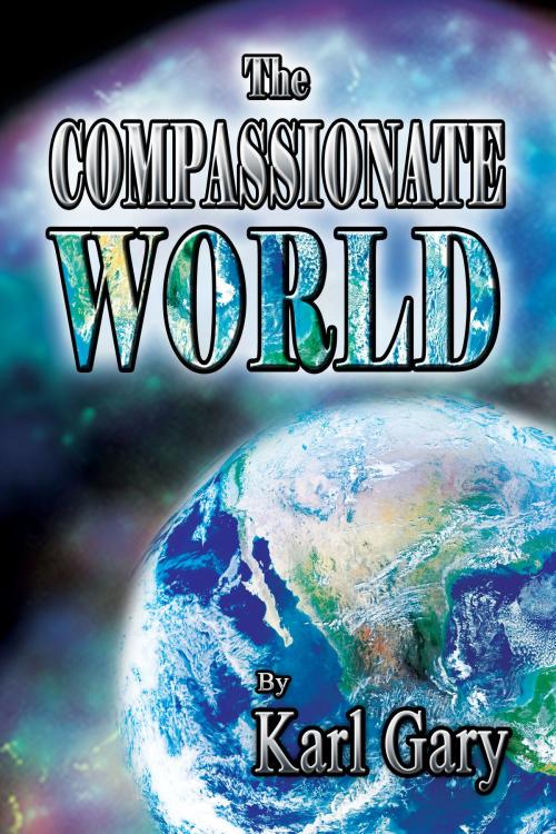 Cover of the book The Compassionate World by Karl Gary, Karl Gary