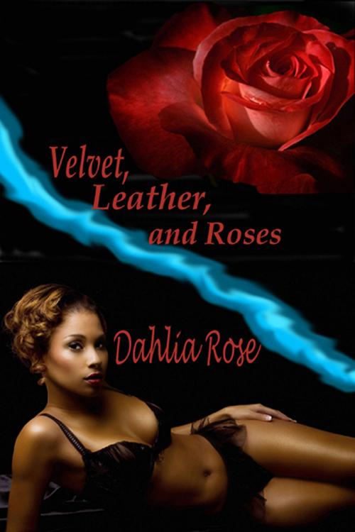 Cover of the book Velvet, Leather and Roses by Dahlia Rose, Dahlia Rose