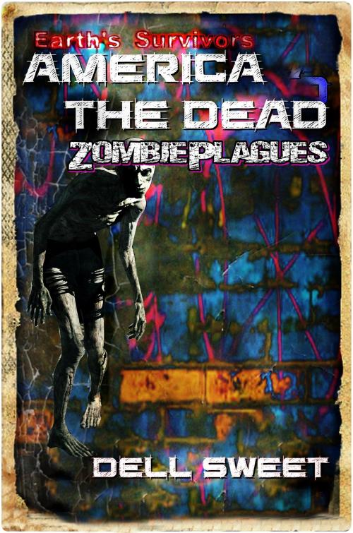 Cover of the book Earth's Survivors America The Dead: The Zombie Plagues by Dell Sweet, W.G. Sweet