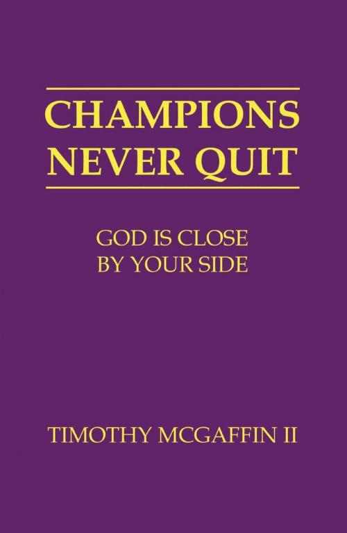 Cover of the book Champions Never Quit: God Is Close By Your Side by Timothy McGaffin II, Timothy McGaffin II