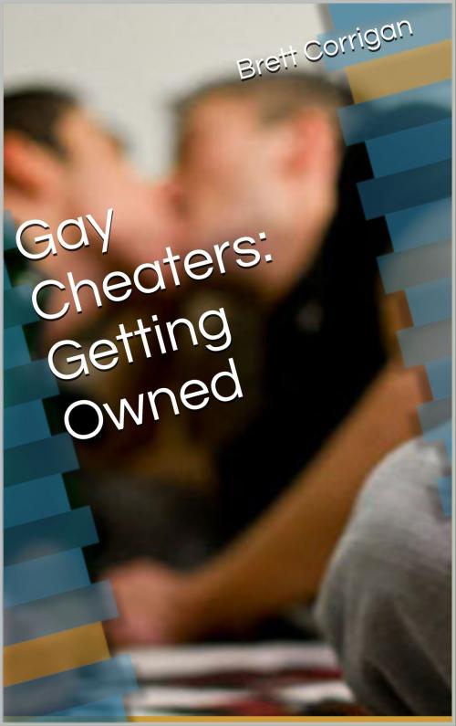 Cover of the book Gay Cheaters: Getting Owned by Brett Corrigan, Brett Corrigan