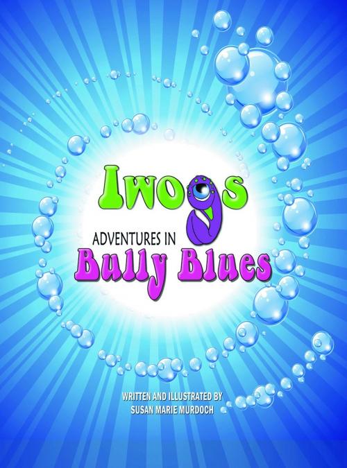 Cover of the book Iwogs Adventures in Bully Blues by Susan Marie Murdoch, Susan Marie Murdoch