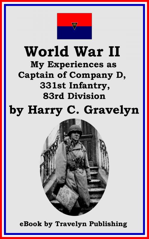 Cover of the book World War II: My Experiences as Captain of Company D, 331st Infantry, 83rd Division by Harry C. Gravelyn, Travelyn Publishing