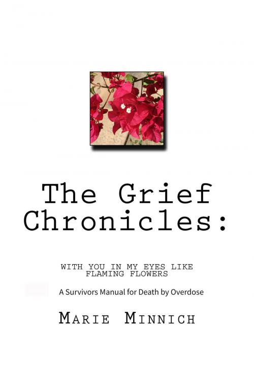 Cover of the book The Grief Chronicles: With You in My Eyes Like Flaming Flowers: A Survivors Guide to Death by Overdose by Marie Minnich, Marie Minnich