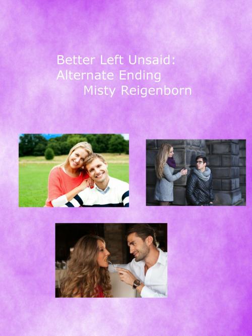 Cover of the book Better Left Unsaid: Alternate Ending by Misty Reigenborn, Misty Reigenborn